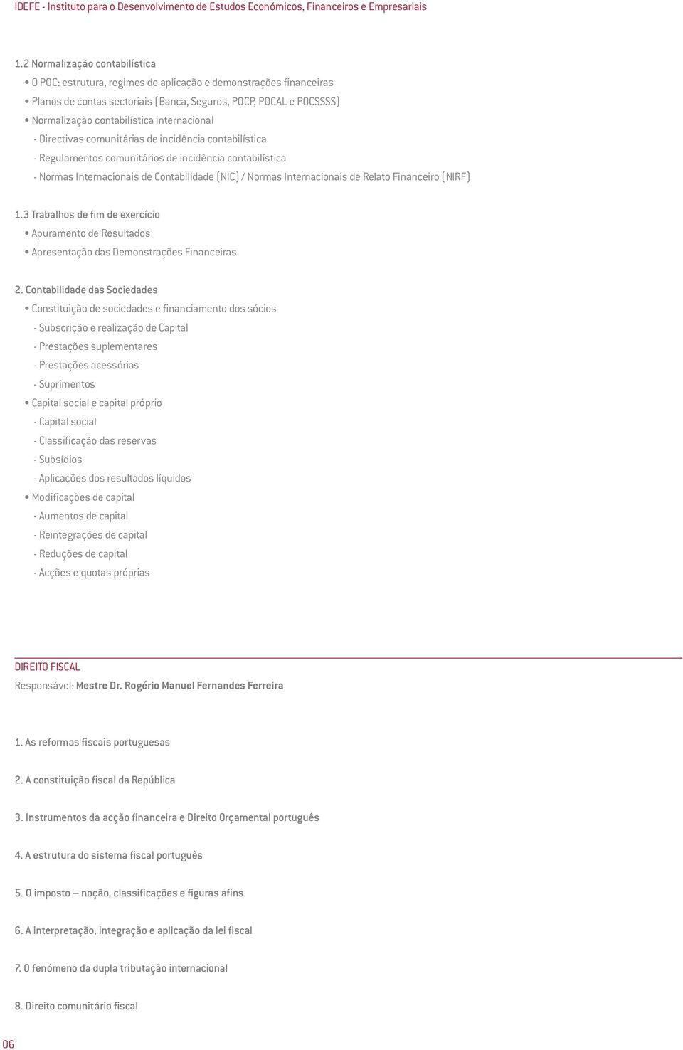 internacional - Directivas comunitárias de incidência contabilística - Regulamentos comunitários de incidência contabilística - Normas Internacionais de Contabilidade (NIC) / Normas Internacionais de