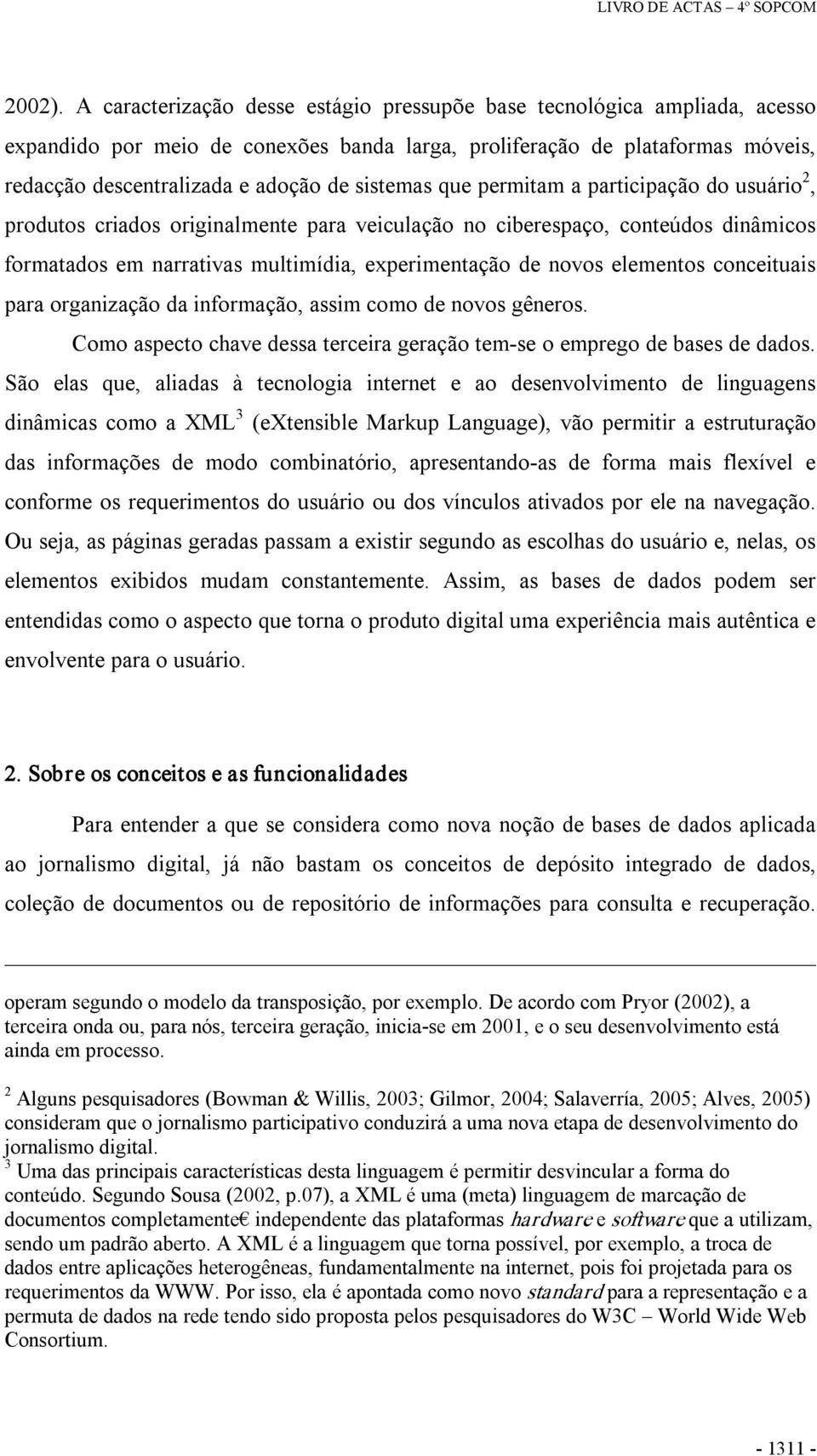 sistemas que permitam a participação do usuário 2, produtos criados originalmente para veiculação no ciberespaço, conteúdos dinâmicos formatados em narrativas multimídia, experimentação de novos