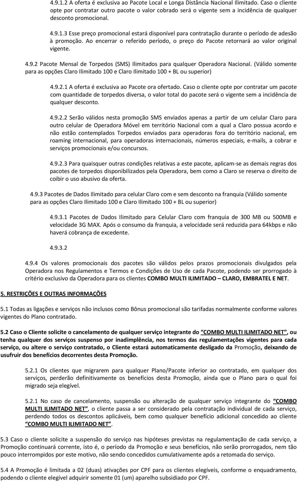 3 Esse preço promocional estará disponível para contratação durante o período de adesão à promoção. Ao encerrar o referido período, o preço do Pacote retornará ao valor original vigente. 4.9.