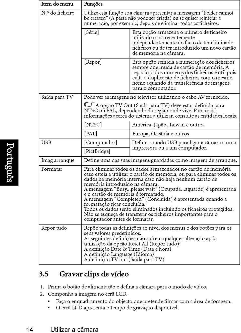 ficheiros. [Série] Esta opção armazena o número de ficheiro utilizado mais recentemente independentemente do facto de ter eliminado ficheiros ou de ter introduzido um novo cartão de memória na câmara.