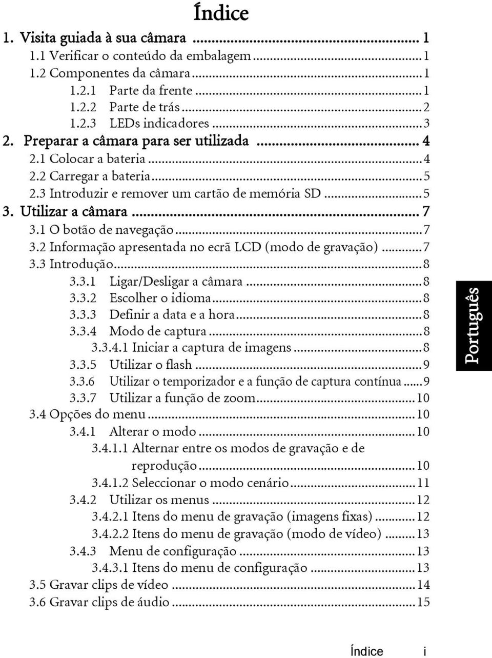 ..7 3.2 Informação apresentada no ecrã LCD (modo de gravação)...7 3.3 Introdução...8 3.3.1 Ligar/Desligar a câmara...8 3.3.2 Escolher o idioma...8 3.3.3 Definir a data e a hora...8 3.3.4 Modo de captura.