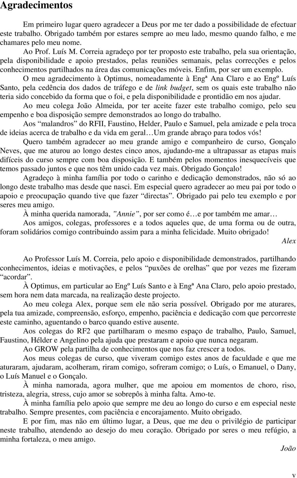 Correia agradeço por ter proposto este trabalho, pela sua orientação, pela disponibilidade e apoio prestados, pelas reuniões semanais, pelas correcções e pelos conhecimentos partilhados na área das