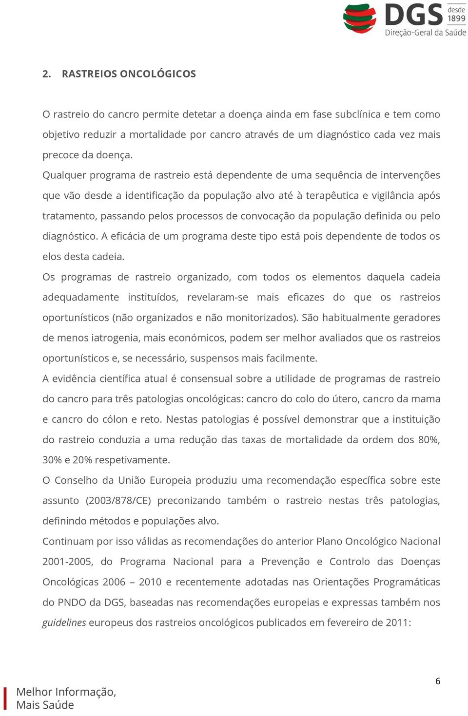 Qualquer programa de rastreio está dependente de uma sequência de intervenções que vão desde a identificação da população alvo até à terapêutica e vigilância após tratamento, passando pelos processos