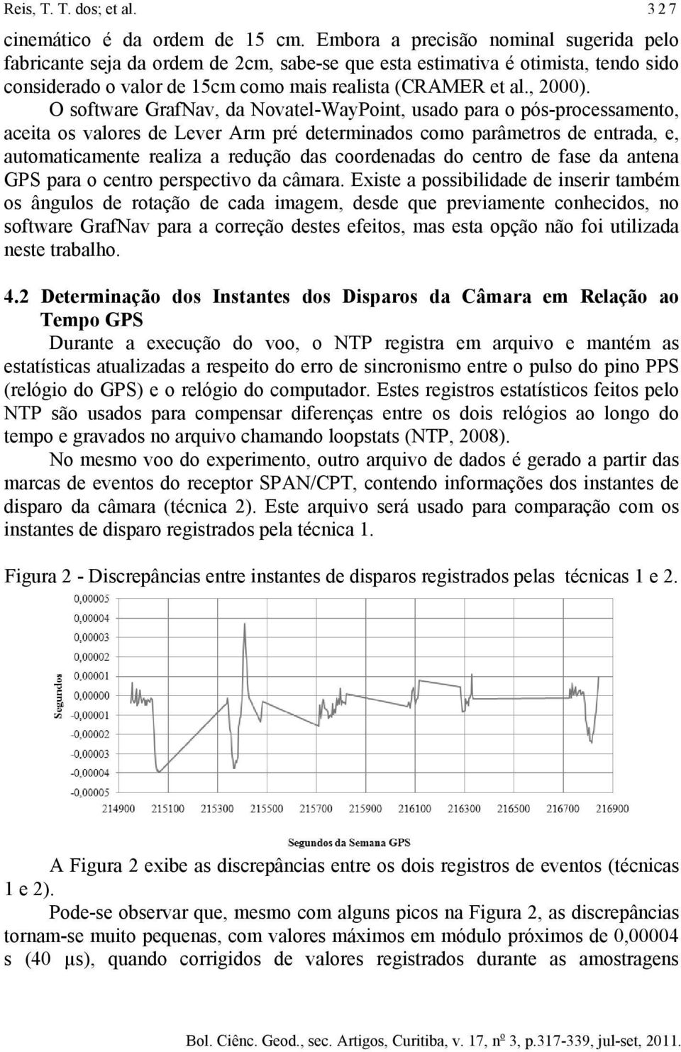 O software GrafNav, da Novatel-WayPoint, usado para o pós-processamento, aceita os valores de Lever Arm pré determinados como parâmetros de entrada, e, automaticamente realiza a redução das