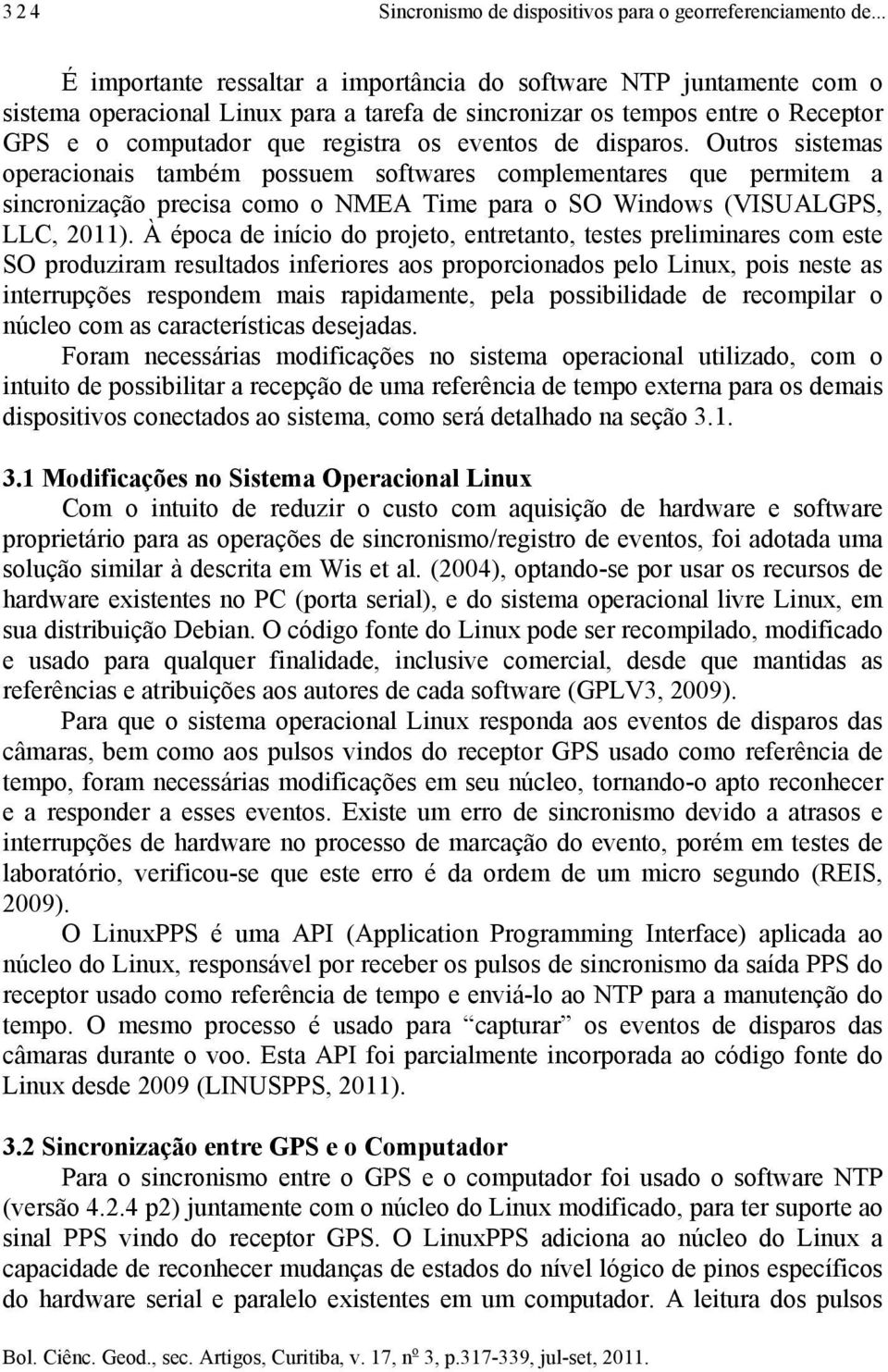 de disparos. Outros sistemas operacionais também possuem softwares complementares que permitem a sincronização precisa como o NMEA Time para o SO Windows (VISUALGPS, LLC, 2011).