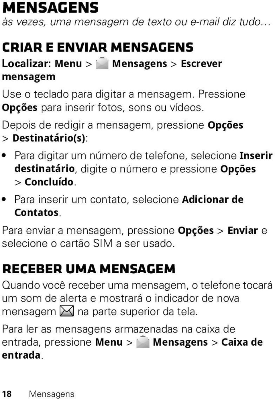 Depois de redigir a mensagem, pressione Opções > Destinatário(s): Para digitar um número de telefone, selecione Inserir destinatário, digite o número e pressione Opções > Concluído.