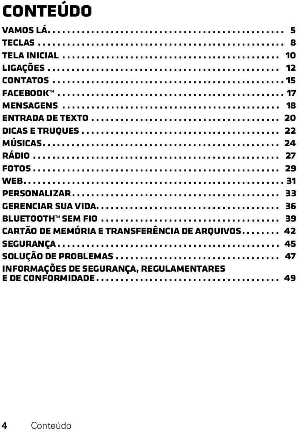 ............................................ 18 Entrada de texto....................................... 20 Dicas e truques......................................... 22 Músicas................................................. 24 Rádio.