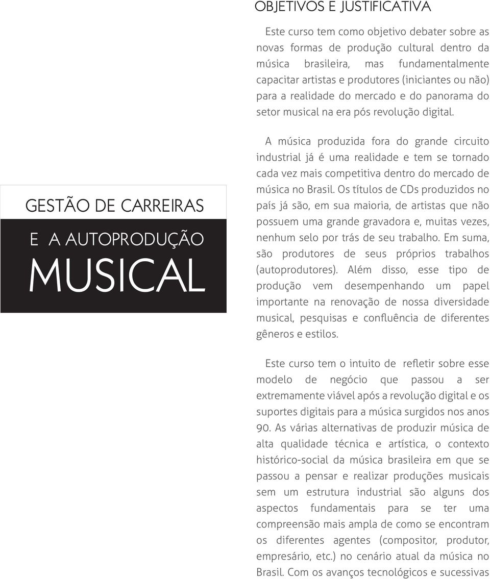 GESTÃO DE CARREIRAS A música produzida fora do grande circuito industrial já é uma realidade e tem se tornado cada vez mais competitiva dentro do mercado de música no Brasil.