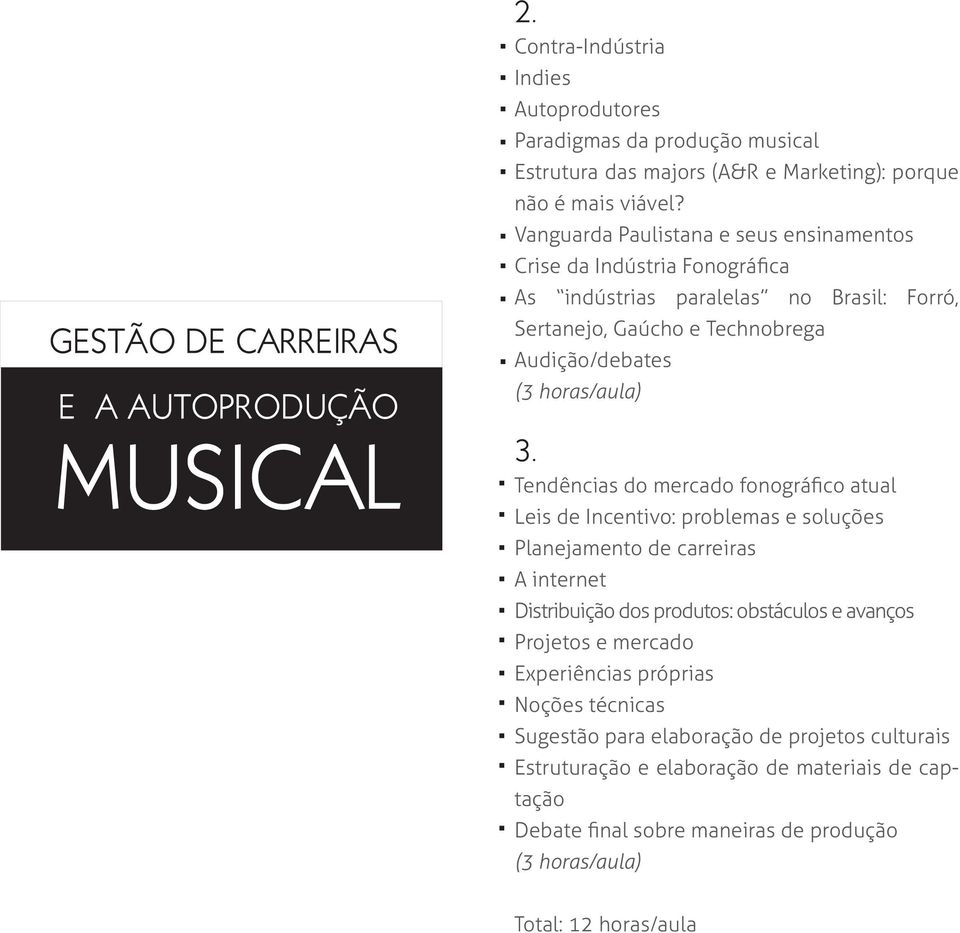 Tendências do mercado fonográfico atual Leis de Incentivo: problemas e soluções Planejamento de carreiras A internet Distribuição dos produtos: obstáculos e avanços Projetos e mercado