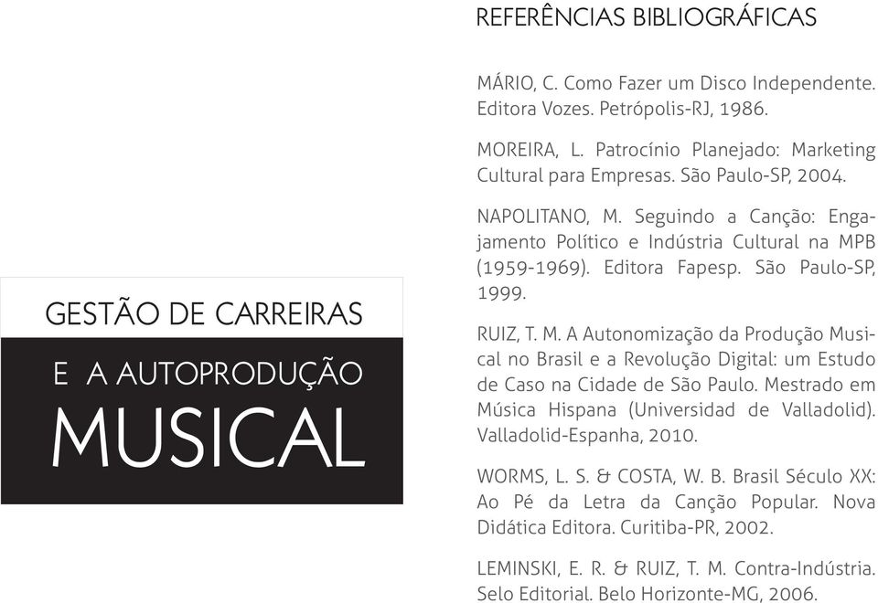 Mestrado em Música Hispana (Universidad de Valladolid). Valladolid-Espanha, 2010. WORMS, L. S. & COSTA, W. B. Brasil Século XX: Ao Pé da Letra da Canção Popular. Nova Didática Editora.