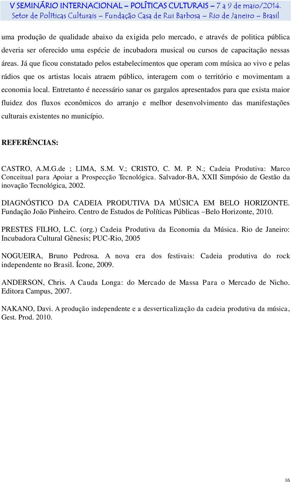 Entretanto é necessário sanar os gargalos apresentados para que exista maior fluidez dos fluxos econômicos do arranjo e melhor desenvolvimento das manifestações culturais existentes no município.