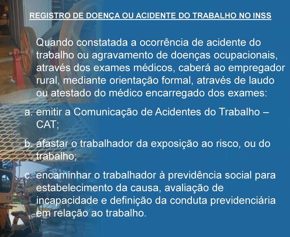 encarregado dos exames: a. emitir a Comunicação de Acidentes do Trabalho CAT; b. afastar o trabalhador da exposição ao risco, ou do trabalho; c.