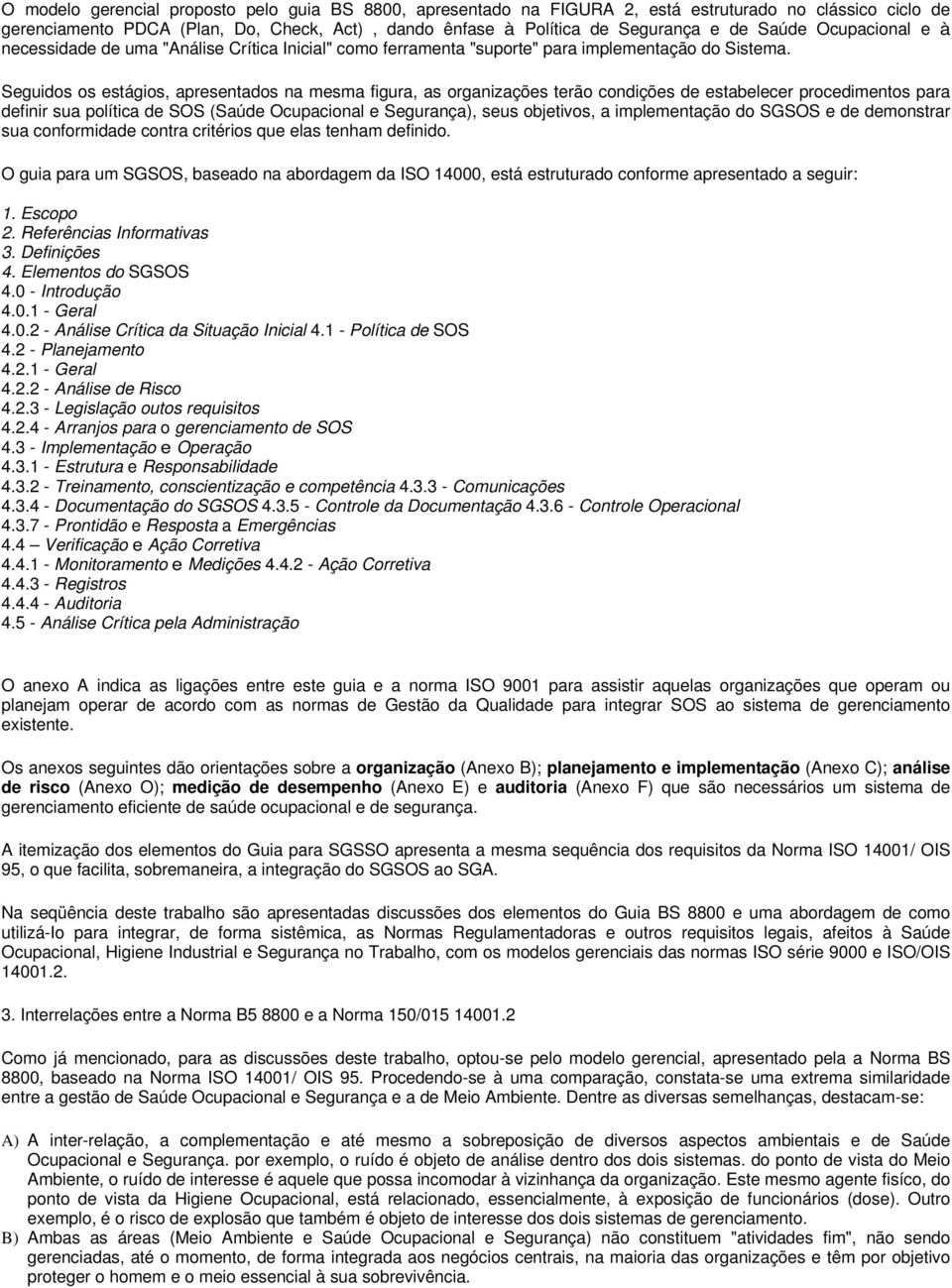 Seguidos os estágios, apresentados na mesma figura, as organizações terão condições de estabelecer procedimentos para definir sua política de SOS (Saúde Ocupacional e Segurança), seus objetivos, a