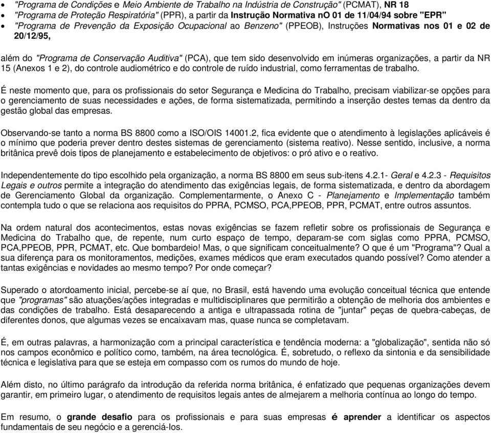 inúmeras organizações, a partir da NR 15 (Anexos 1 e 2), do controle audiométrico e do controle de ruído industrial, como ferramentas de trabalho.