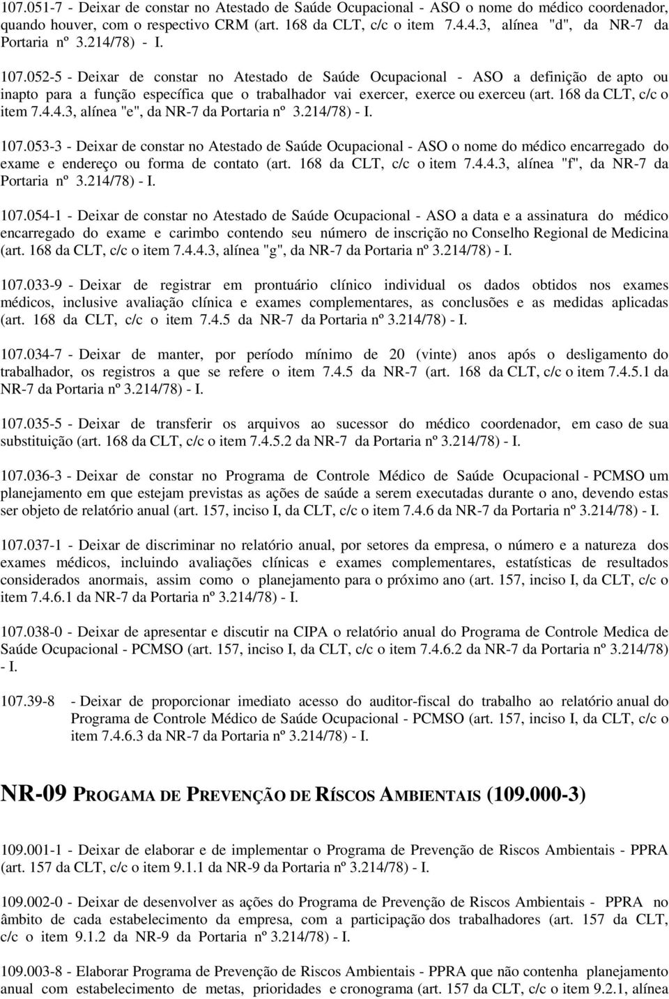 4.4.3, alínea "e", da NR-7 da 107.053-3 - Deixar de constar no Atestado de Saúde Ocupacional - ASO o nome do médico encarregado do exame e endereço ou forma de contato (art. 168 da CLT, c/c o item 7.