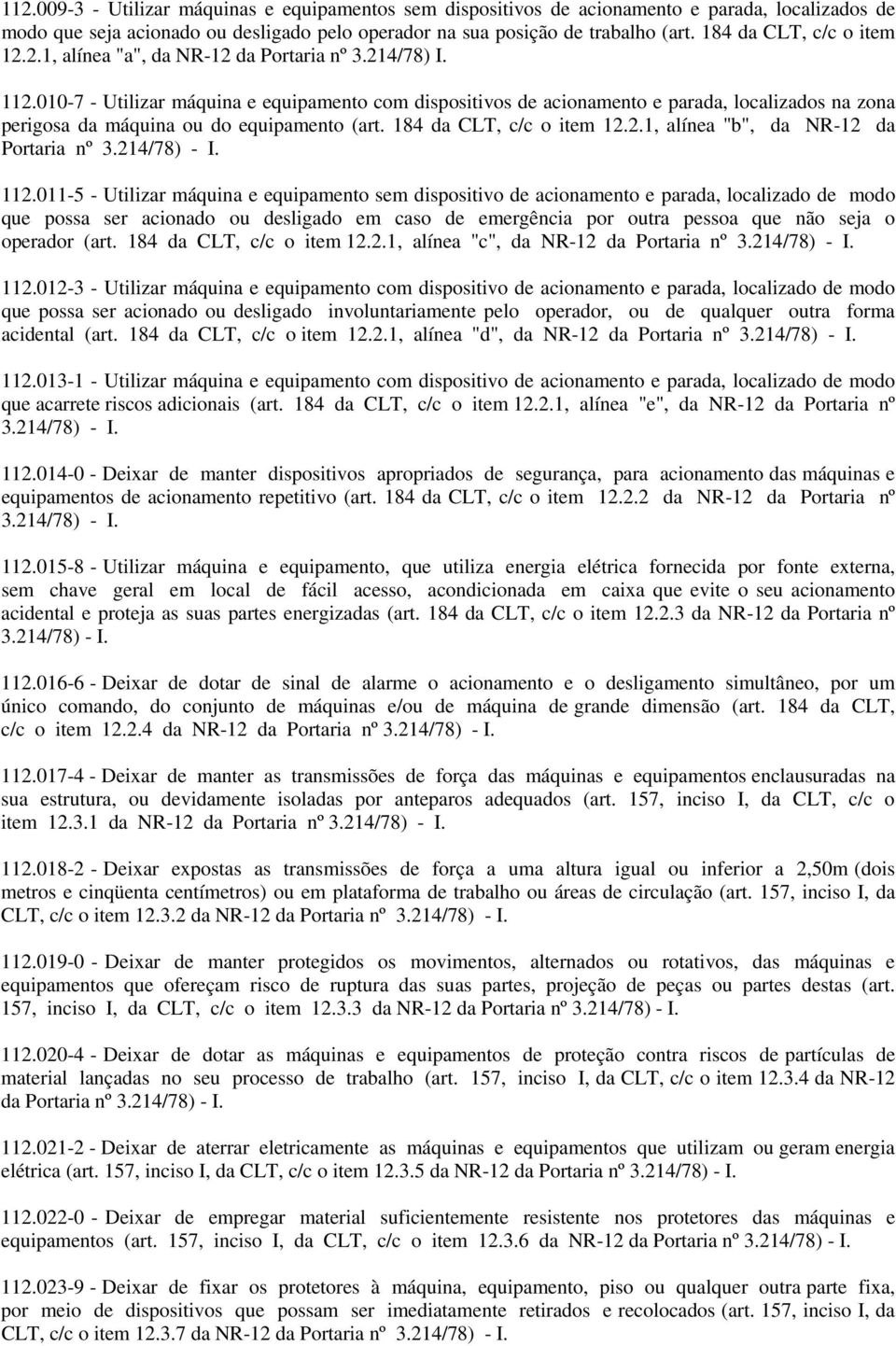 010-7 - Utilizar máquina e equipamento com dispositivos de acionamento e parada, localizados na zona perigosa da máquina ou do equipamento (art. 184 da CLT, c/c o item 12.