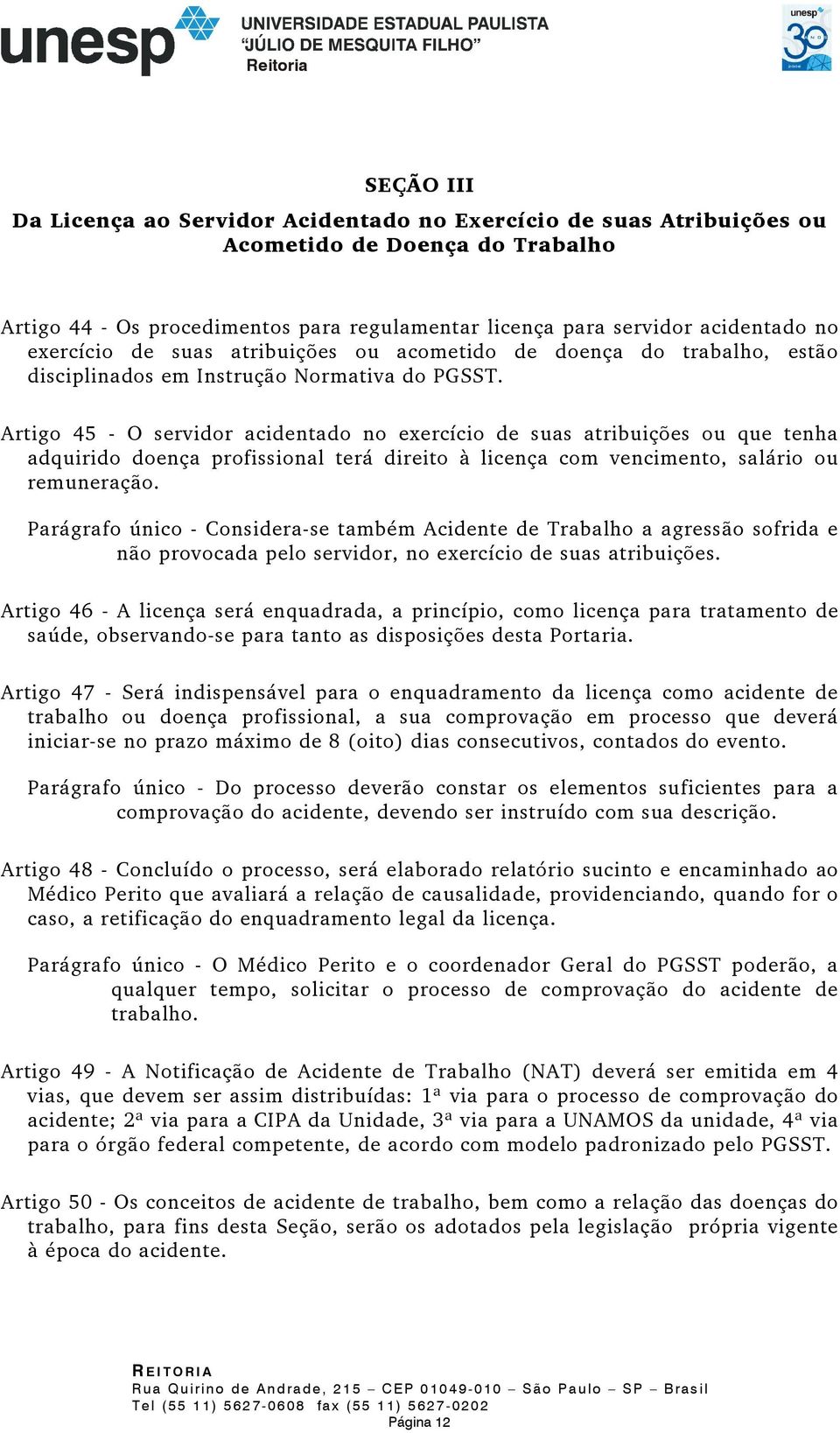 Artigo 45 - O servidor acidentado no exercício de suas atribuições ou que tenha adquirido doença profissional terá direito à licença com vencimento, salário ou remuneração.