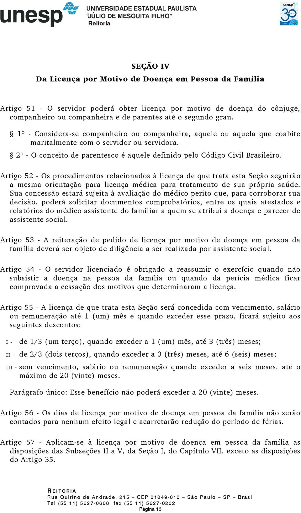 Artigo 52 - Os procedimentos relacionados à licença de que trata esta Seção seguirão a mesma orientação para licença médica para tratamento de sua própria saúde.