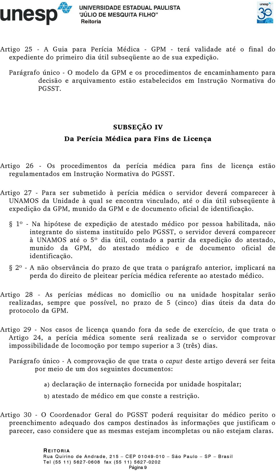 SUBSEÇÃO IV Da Perícia Médica para Fins de Licença Artigo 26 - Os procedimentos da perícia médica para fins de licença estão regulamentados em Instrução Normativa do PGSST.