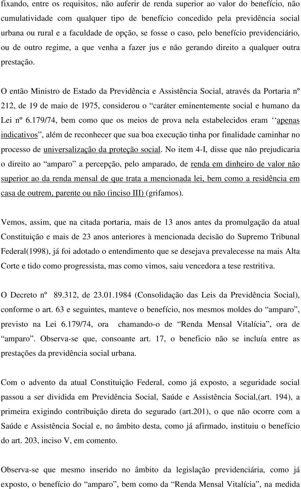 O então Ministro de Estado da Previdência e Assistência Social, através da Portaria nº 212, de 19 de maio de 1975, considerou o caráter eminentemente social e humano da Lei nº 6.