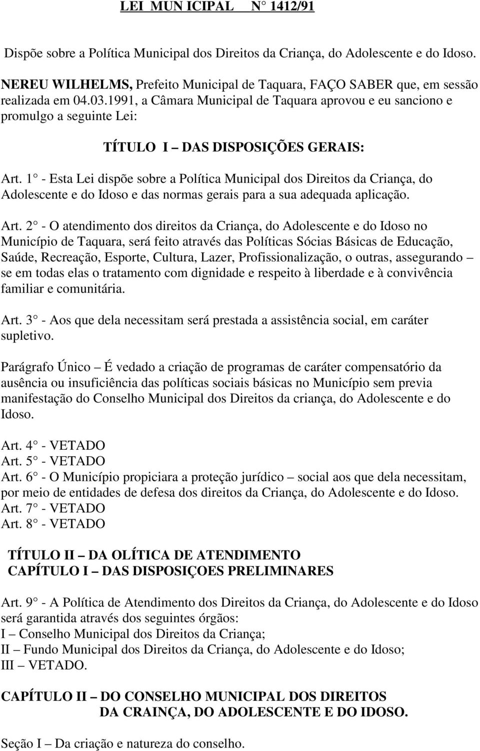 1 - Esta Lei dispõe sobre a Política Municipal dos Direitos da Criança, do Adolescente e do Idoso e das normas gerais para a sua adequada aplicação. Art.