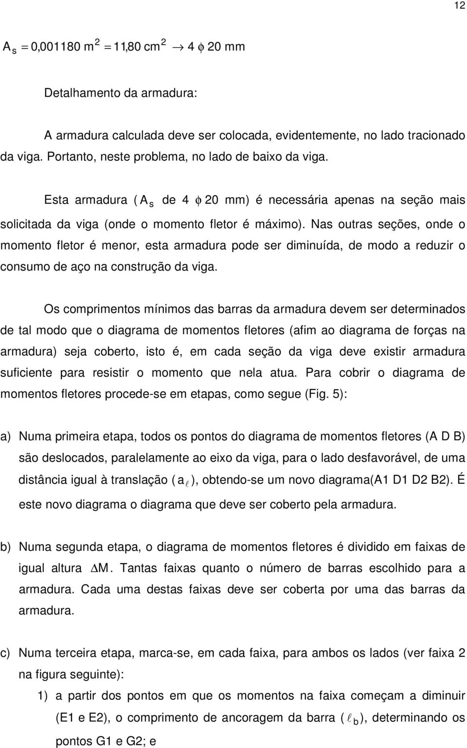 Na outra eçõe, one o momento fletor é menor, eta armaura poe er iminuía, e moo a reuzir o onumo e aço na ontrução a viga.