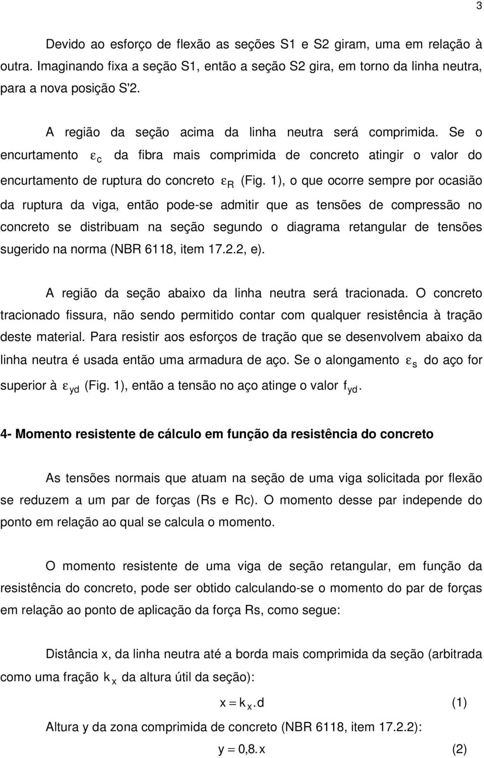 1), o que oorre empre por oaião a ruptura a viga, então poe-e amitir que a tenõe e ompreão no onreto e itribuam na eção eguno o iagrama retangular e tenõe ugerio na norma (NB 6118, item 17.., e).