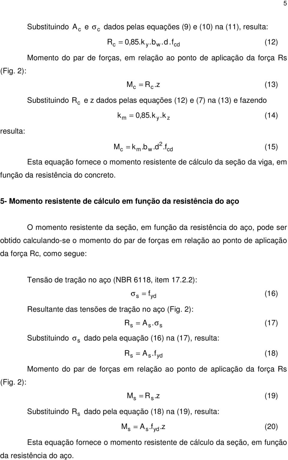 5- omento reitente e álulo em função a reitênia o aço O momento reitente a eção, em função a reitênia o aço, poe er obtio alulano-e o momento o par e força em relação ao ponto e apliação a força, omo