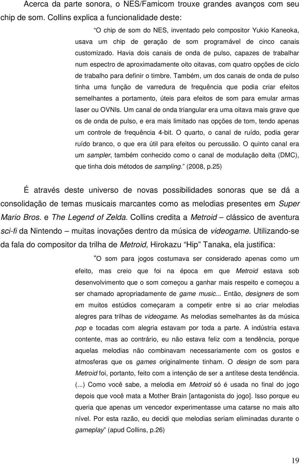 Havia dois canais de onda de pulso, capazes de trabalhar num espectro de aproximadamente oito oitavas, com quatro opções de ciclo de trabalho para definir o timbre.