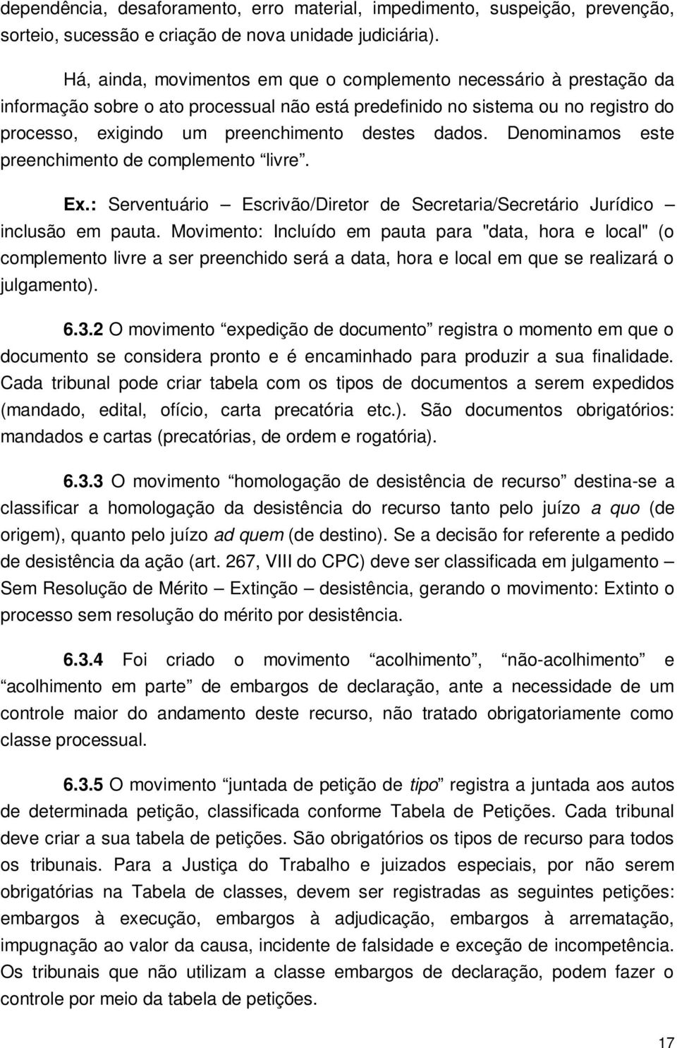 dados. Denominamos este preenchimento de complemento livre. Ex.: Serventuário Escrivão/Diretor de Secretaria/Secretário Jurídico inclusão em pauta.