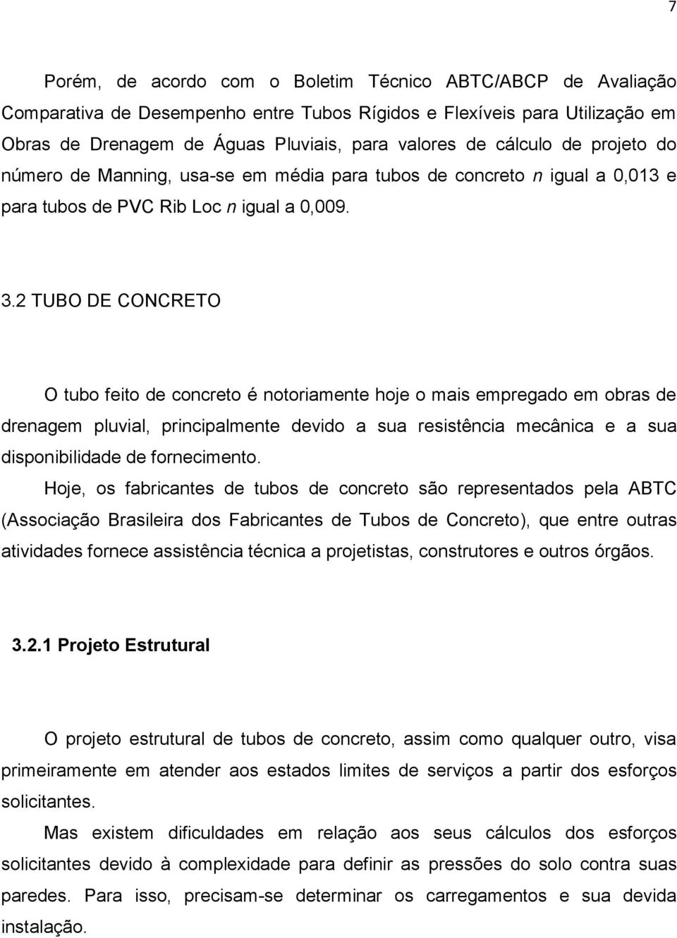 2 TUBO DE CONCRETO O tubo feito de concreto é notoriamente hoje o mais empregado em obras de drenagem pluvial, principalmente devido a sua resistência mecânica e a sua disponibilidade de fornecimento.