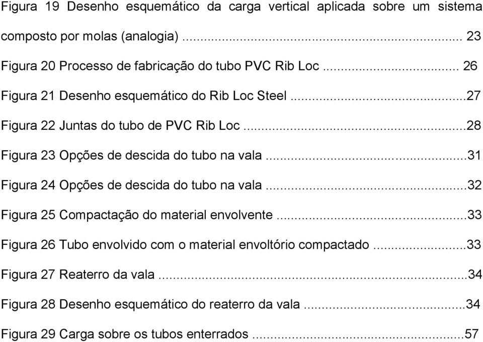 ..27 Figura 22 Juntas do tubo de PVC Rib Loc...28 Figura 23 Opções de descida do tubo na vala...31 Figura 24 Opções de descida do tubo na vala.