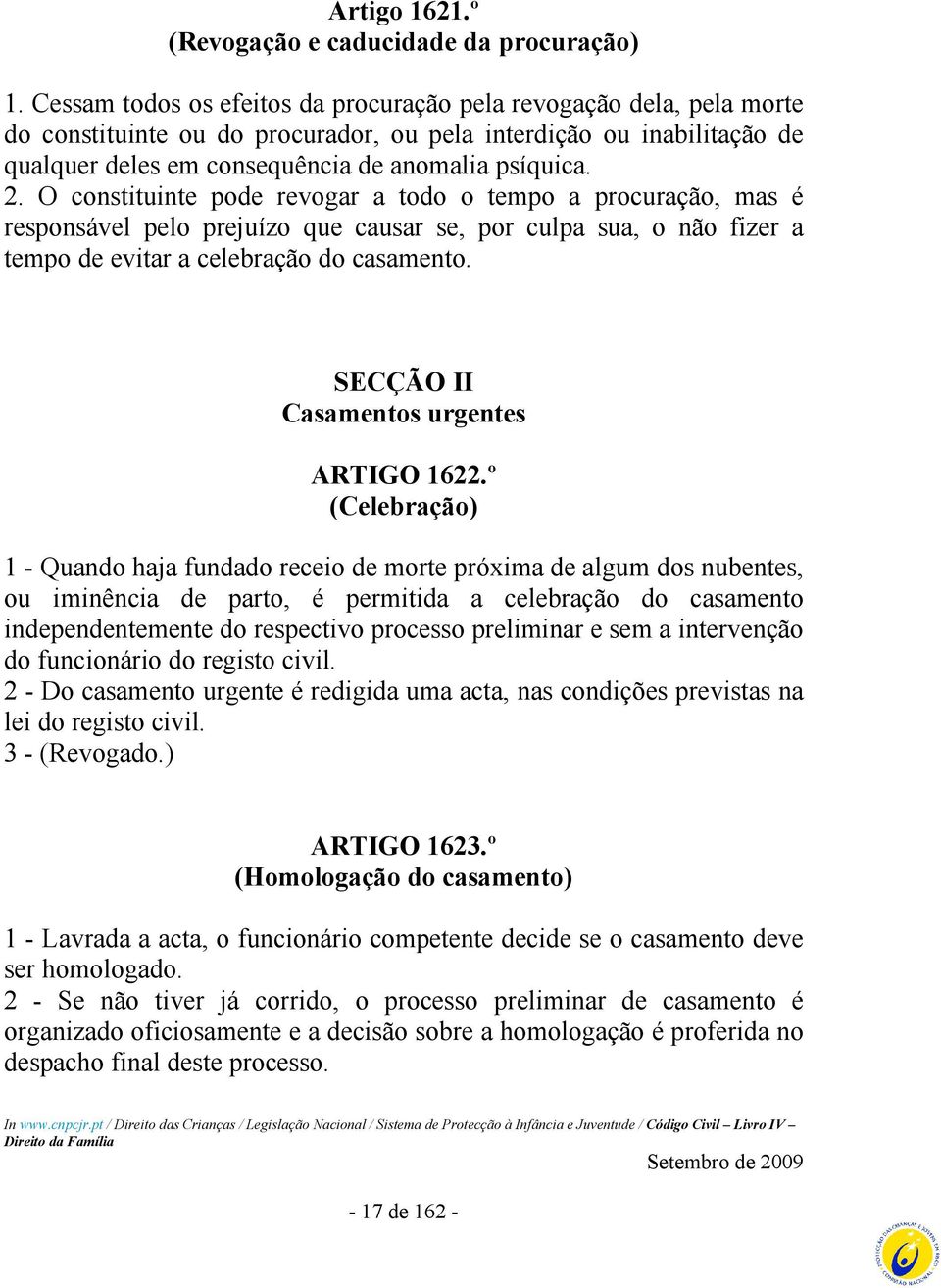 O constituinte pode revogar a todo o tempo a procuração, mas é responsável pelo prejuízo que causar se, por culpa sua, o não fizer a tempo de evitar a celebração do casamento.