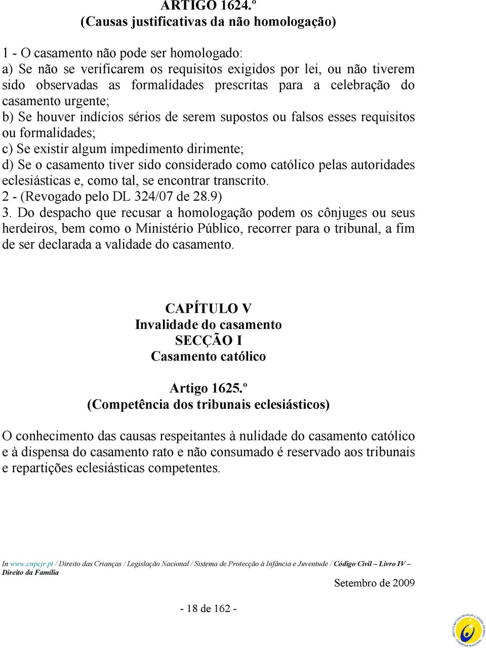 prescritas para a celebração do casamento urgente; b) Se houver indícios sérios de serem supostos ou falsos esses requisitos ou formalidades; c) Se existir algum impedimento dirimente; d) Se o