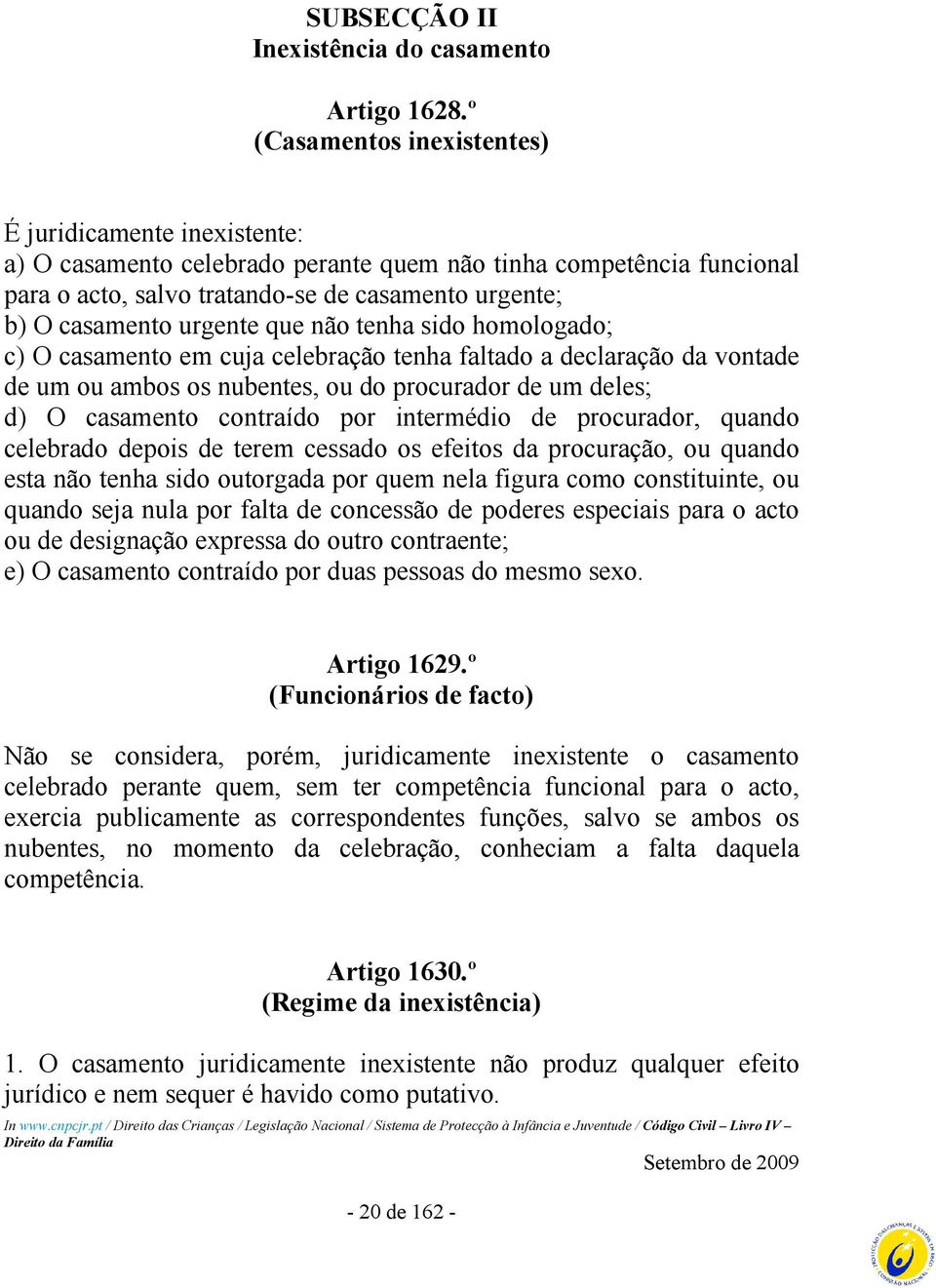 urgente que não tenha sido homologado; c) O casamento em cuja celebração tenha faltado a declaração da vontade de um ou ambos os nubentes, ou do procurador de um deles; d) O casamento contraído por