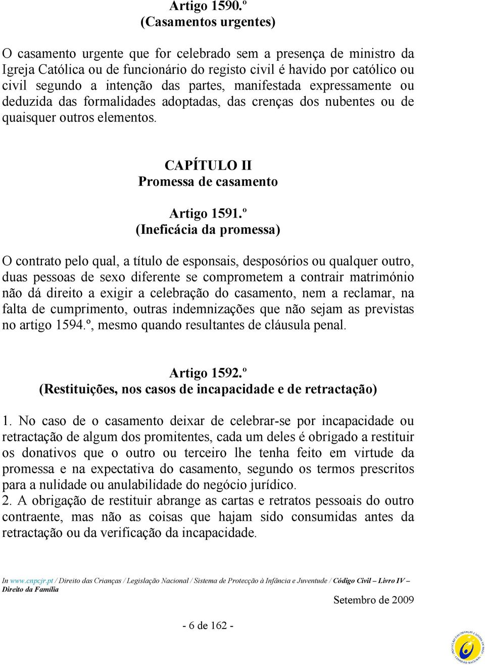 partes, manifestada expressamente ou deduzida das formalidades adoptadas, das crenças dos nubentes ou de quaisquer outros elementos. CAPÍTULO II Promessa de casamento Artigo 1591.