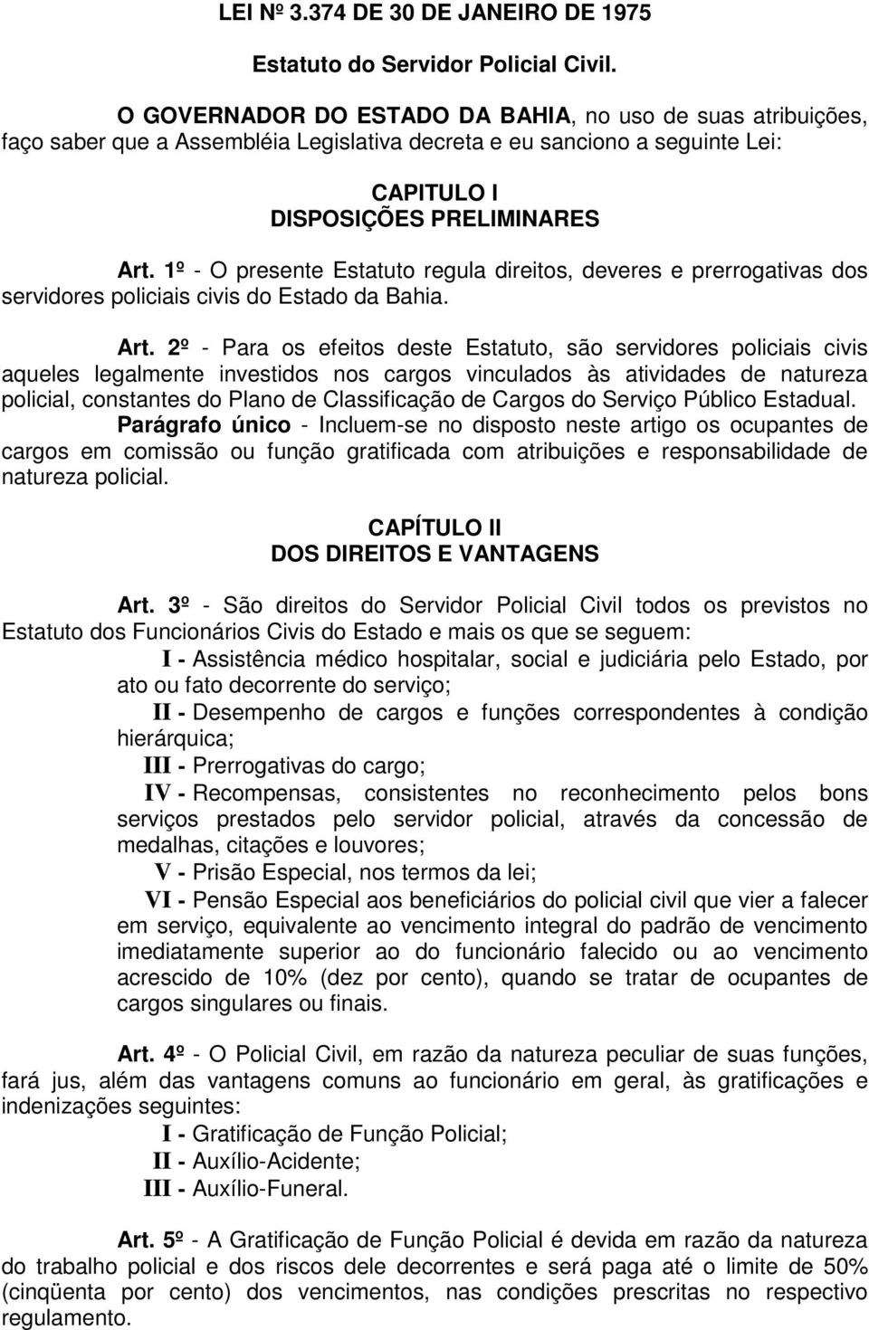 1º - O presente Estatuto regula direitos, deveres e prerrogativas dos servidores policiais civis do Estado da Bahia. Art.