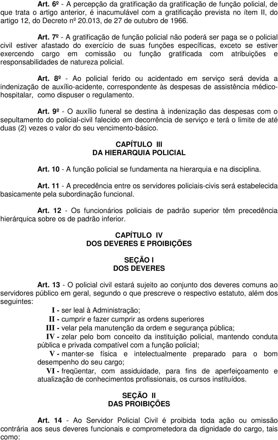 7º - A gratificação de função policial não poderá ser paga se o policial civil estiver afastado do exercício de suas funções específicas, exceto se estiver exercendo cargo em comissão ou função