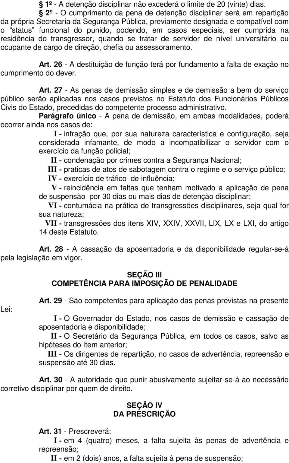 casos especiais, ser cumprida na residência do transgressor, quando se tratar de servidor de nível universitário ou ocupante de cargo de direção, chefia ou assessoramento. Art.