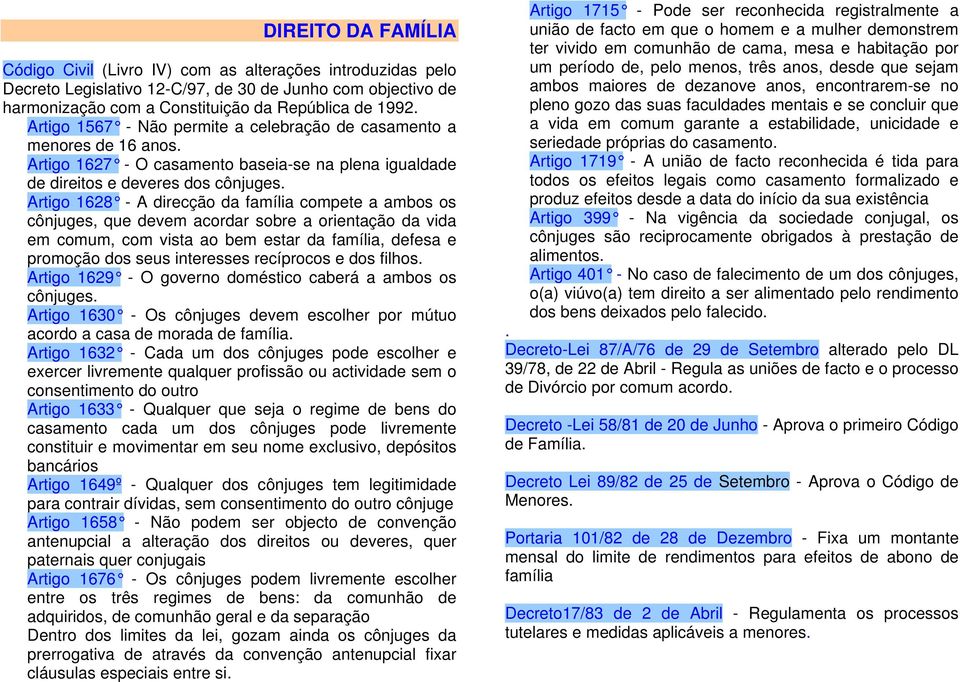 Artigo 1628 - A direcção da família compete a ambos os cônjuges, que devem acordar sobre a orientação da vida em comum, com vista ao bem estar da família, defesa e promoção dos seus interesses