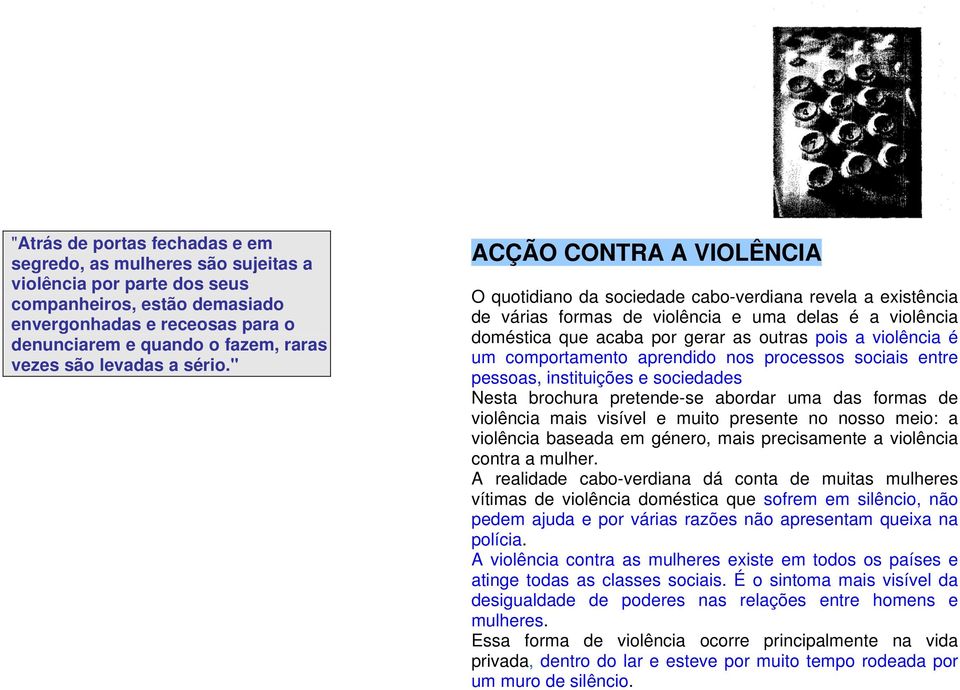 " ACÇÃO CONTRA A VIOLÊNCIA O quotidiano da sociedade cabo-verdiana revela a existência de várias formas de violência e uma delas é a violência doméstica que acaba por gerar as outras pois a violência