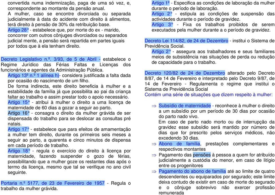 Artigo 28 - estabelece que, por morte do ex - marido, concorrer com outros cônjuges divorciados ou separados judicial mente, a pensão será repartida em partes iguais por todos que à ela tenham