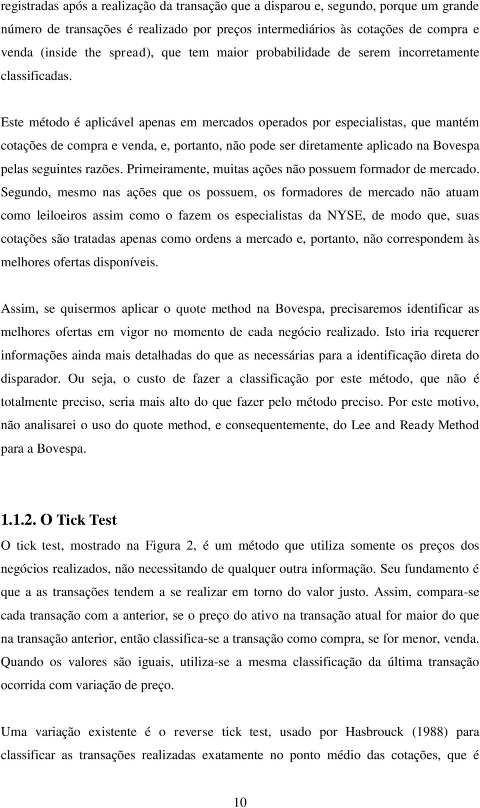 Este método é aplcável apenas em mercados operados por especalstas, que mantém cotações de compra e venda, e, portanto, não pode ser dretamente aplcado na Bovespa pelas seguntes razões.