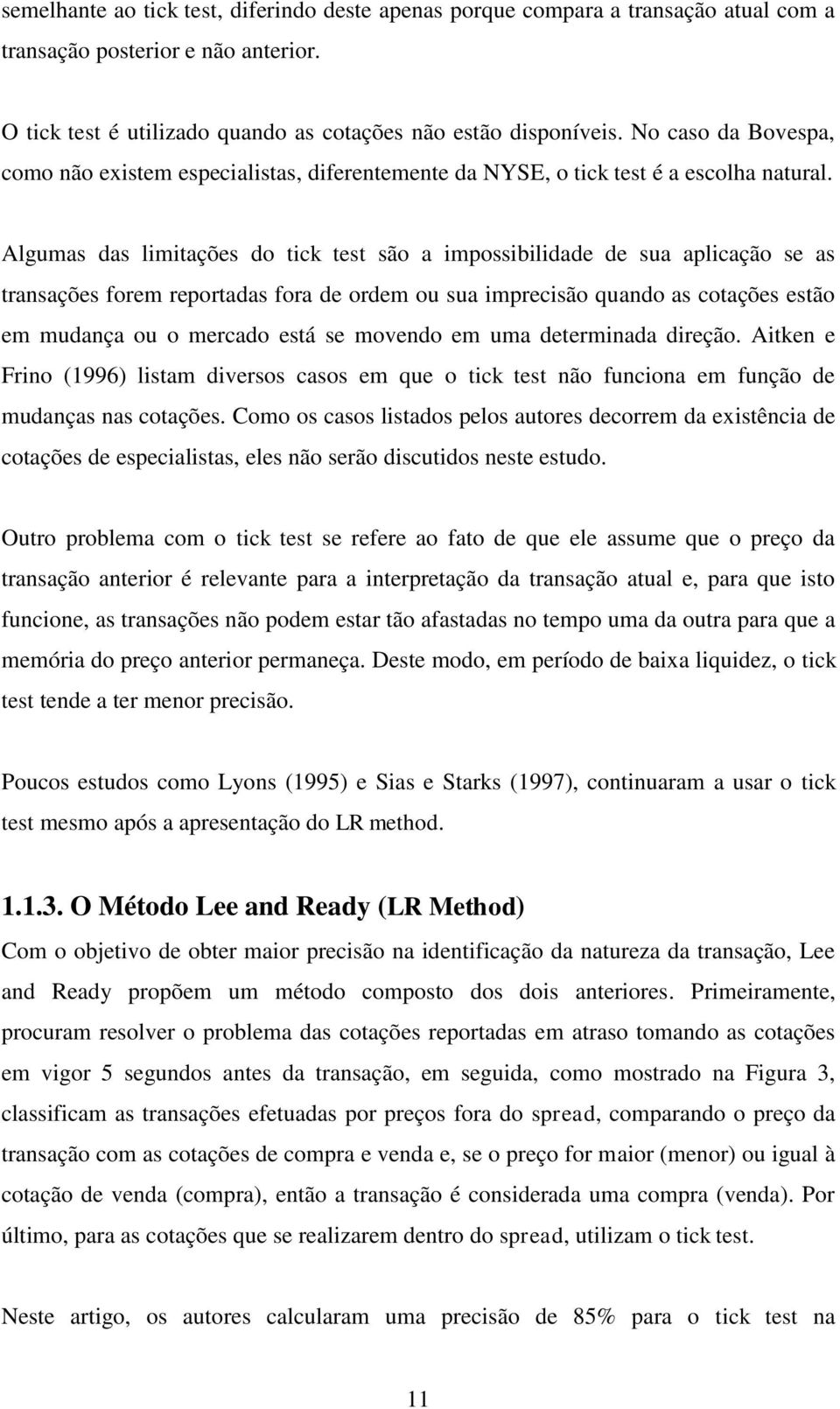 Algumas das lmtações do tck test são a mpossbldade de sua aplcação se as transações forem reportadas fora de ordem ou sua mprecsão quando as cotações estão em mudança ou o mercado está se movendo em