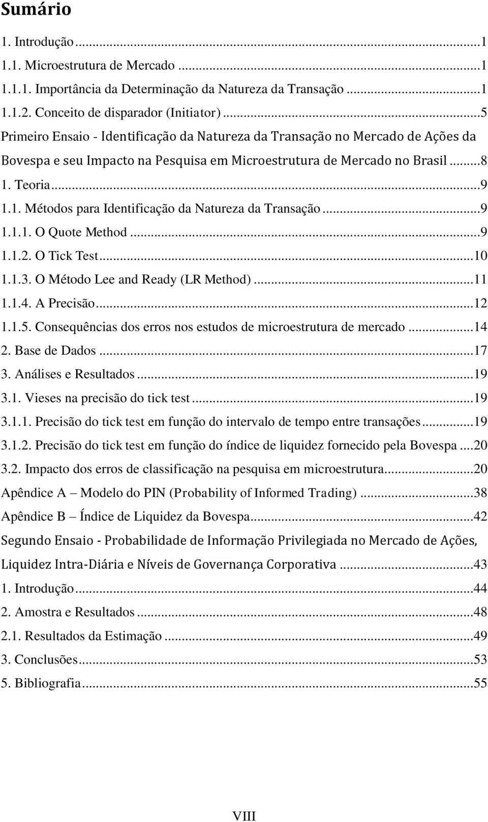 eora... 9 1.1. Métodos para Identfcação da Natureza da ransação... 9 1.1.1. O Quote Method... 9 1.1.2. O ck est... 10 1.1.3. O Método Lee and Ready LR Method... 11 1.1.4. A Precsão... 12 1.1.5.