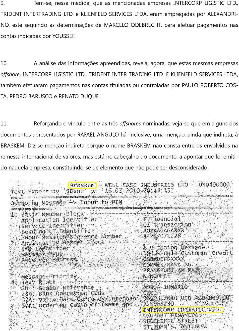 E, também efetuaram pagamentos nas contas tituladas ou controladas por PAULO ROBERTO COSTA, PEDRO BARUSCO e RENATO DUQUE. 11.