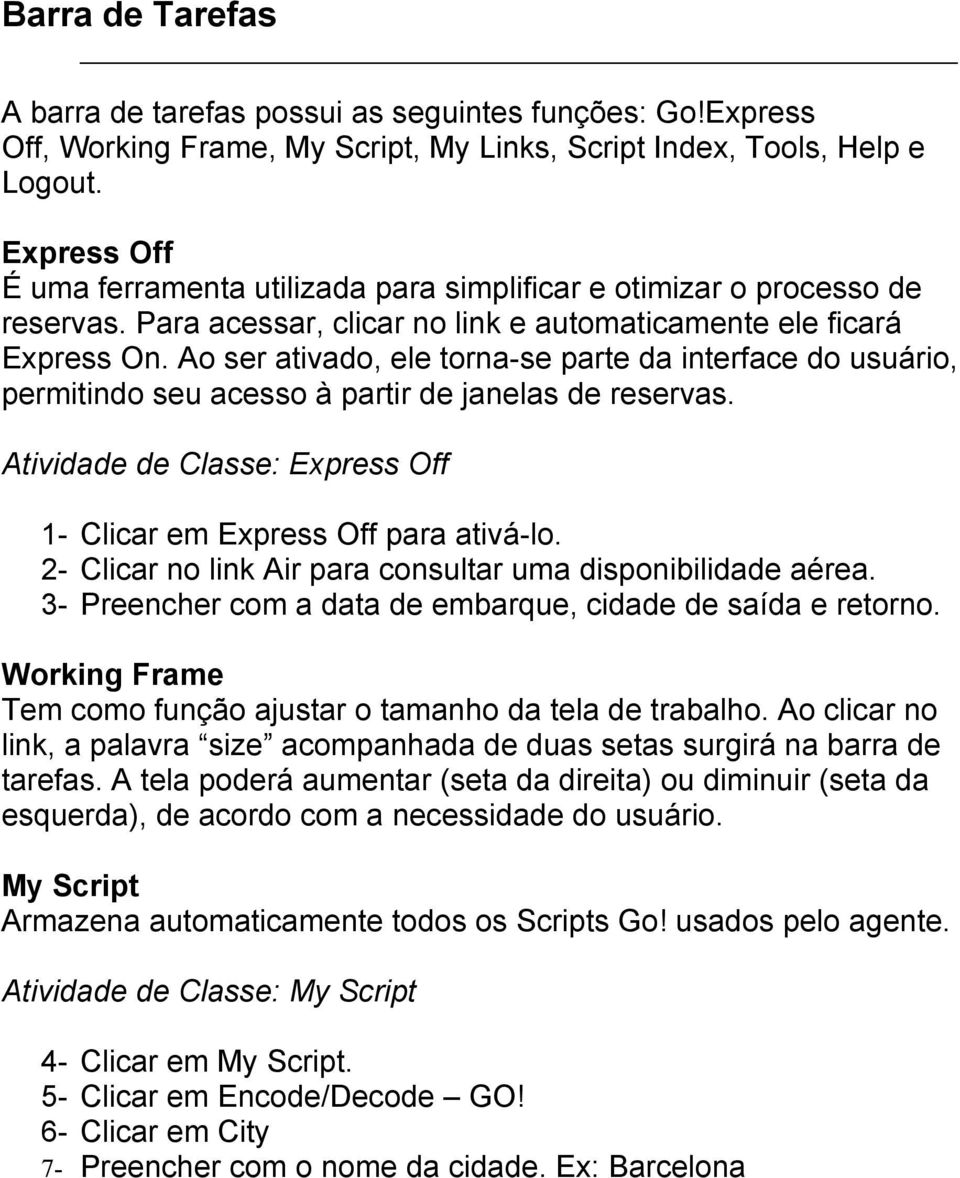 Ao ser ativado, ele torna-se parte da interface do usuário, permitindo seu acesso à partir de janelas de reservas. Atividade de Classe: Express Off 1- Clicar em Express Off para ativá-lo.