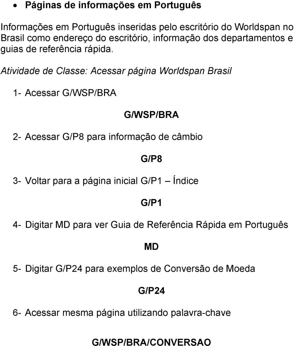 Atividade de Classe: Acessar página Worldspan Brasil 1- Acessar G/WSP/BRA G/WSP/BRA 2- Acessar G/P8 para informação de câmbio G/P8 3- Voltar