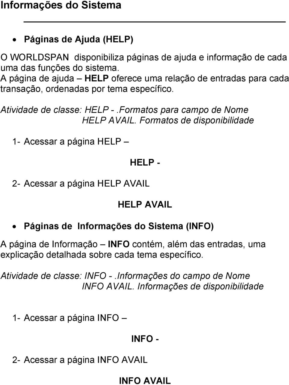 Formatos de disponibilidade 1- Acessar a página HELP HELP - 2- Acessar a página HELP AVAIL HELP AVAIL Páginas de Informações do Sistema (INFO) A página de Informação INFO contém, além