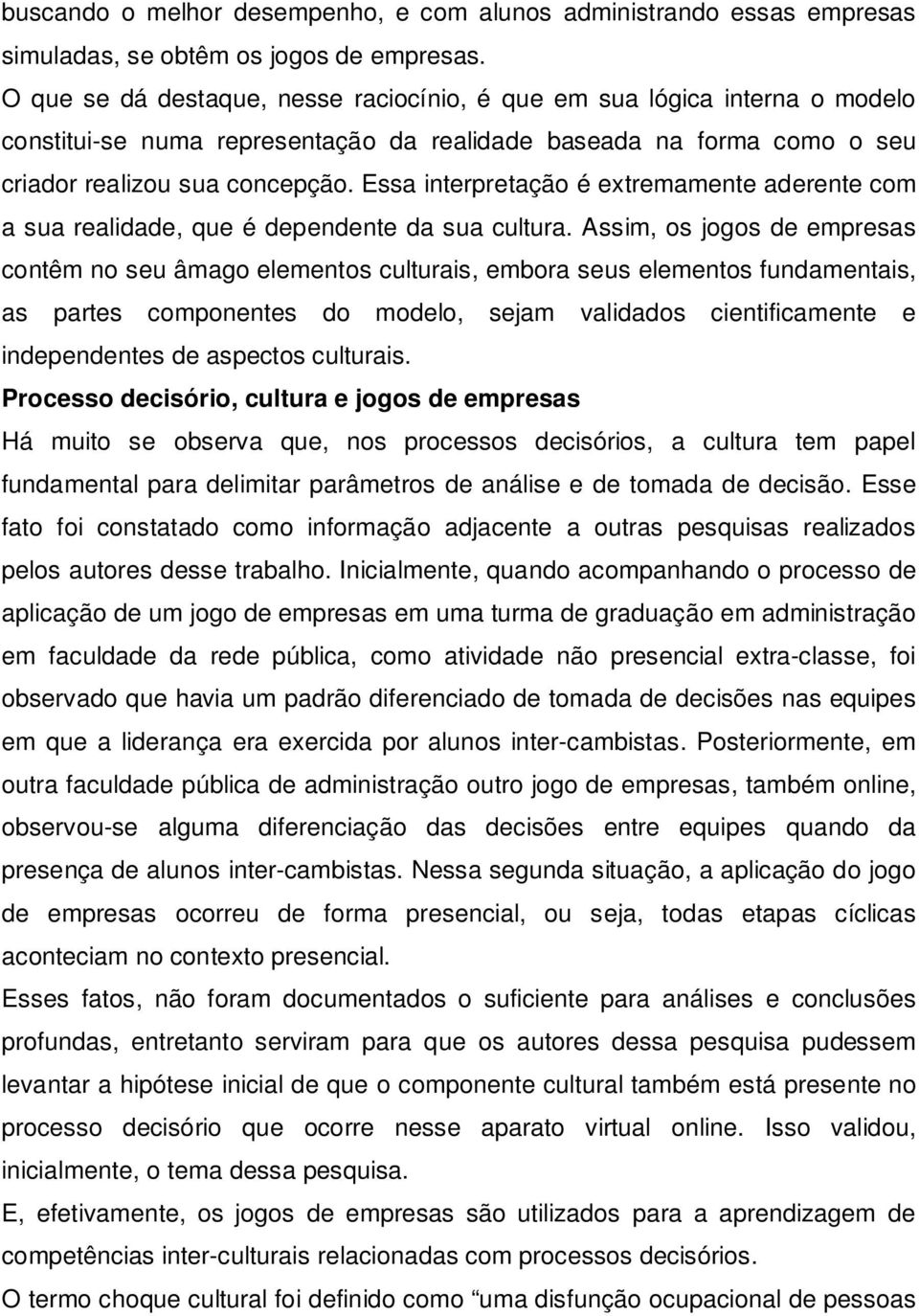 Essa interpretação é extremamente aderente com a sua realidade, que é dependente da sua cultura.